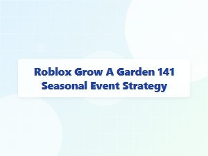 Roblox Grow a Garden 141 Seasonal Event Strategy
