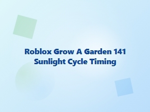 Roblox Grow a Garden: 141 Sunlight Cycle Timing
