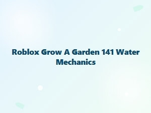 Roblox Grow a Garden: Mastering Water Mechanics