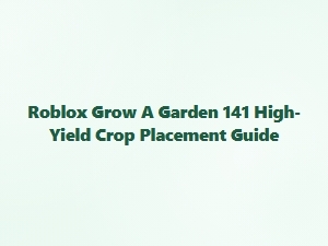 Roblox Grow a Garden: High-Yield Crop Placement Guide