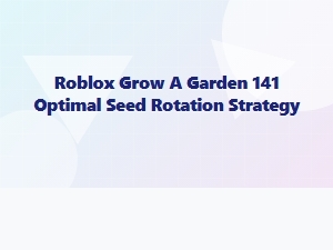Optimal Seed Rotation for Roblox Grow a Garden 141
