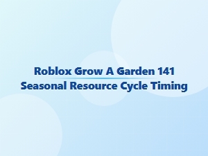 Roblox Grow a Garden: Seasonal Resource Cycle Timing